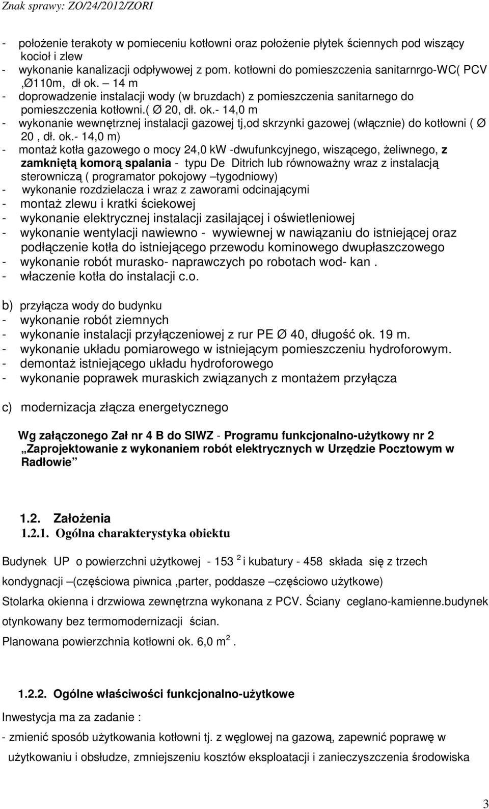 ok.- 14,0 m) - montaŝ kotła gazowego o mocy 24,0 kw -dwufunkcyjnego, wiszącego, Ŝeliwnego, z zamkniętą komorą spalania - typu De Ditrich lub równowaŝny wraz z instalacją sterowniczą ( programator