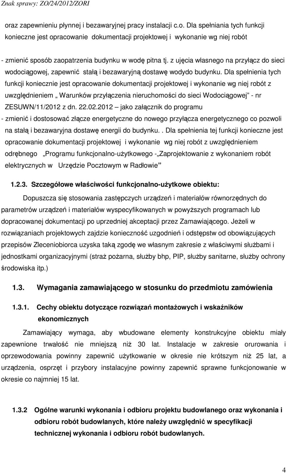 Dla spełnienia tych funkcji koniecznie jest opracowanie dokumentacji projektowej i wykonanie wg niej robót z uwzględnieniem Warunków przyłączenia nieruchomości do sieci Wodociągowej - nr