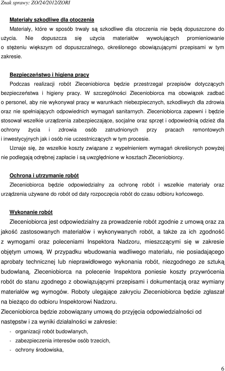 Bezpieczeństwo i higiena pracy Podczas realizacji robót Zleceniobiorca będzie przestrzegał przepisów dotyczących bezpieczeństwa i higieny pracy.