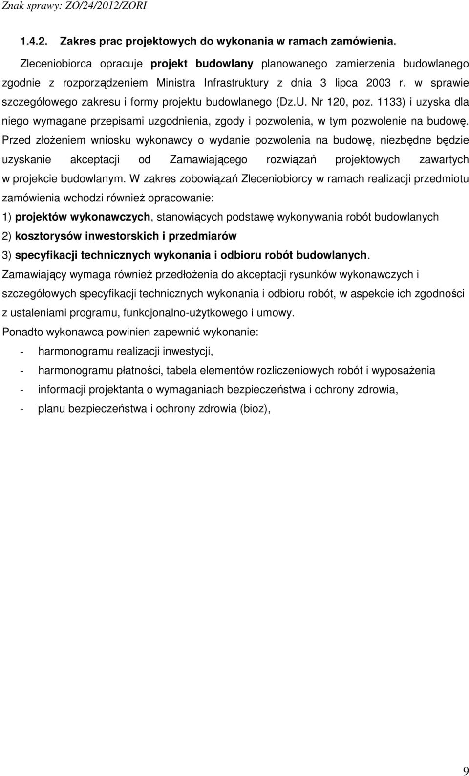 w sprawie szczegółowego zakresu i formy projektu budowlanego (Dz.U. Nr 120, poz. 1133) i uzyska dla niego wymagane przepisami uzgodnienia, zgody i pozwolenia, w tym pozwolenie na budowę.