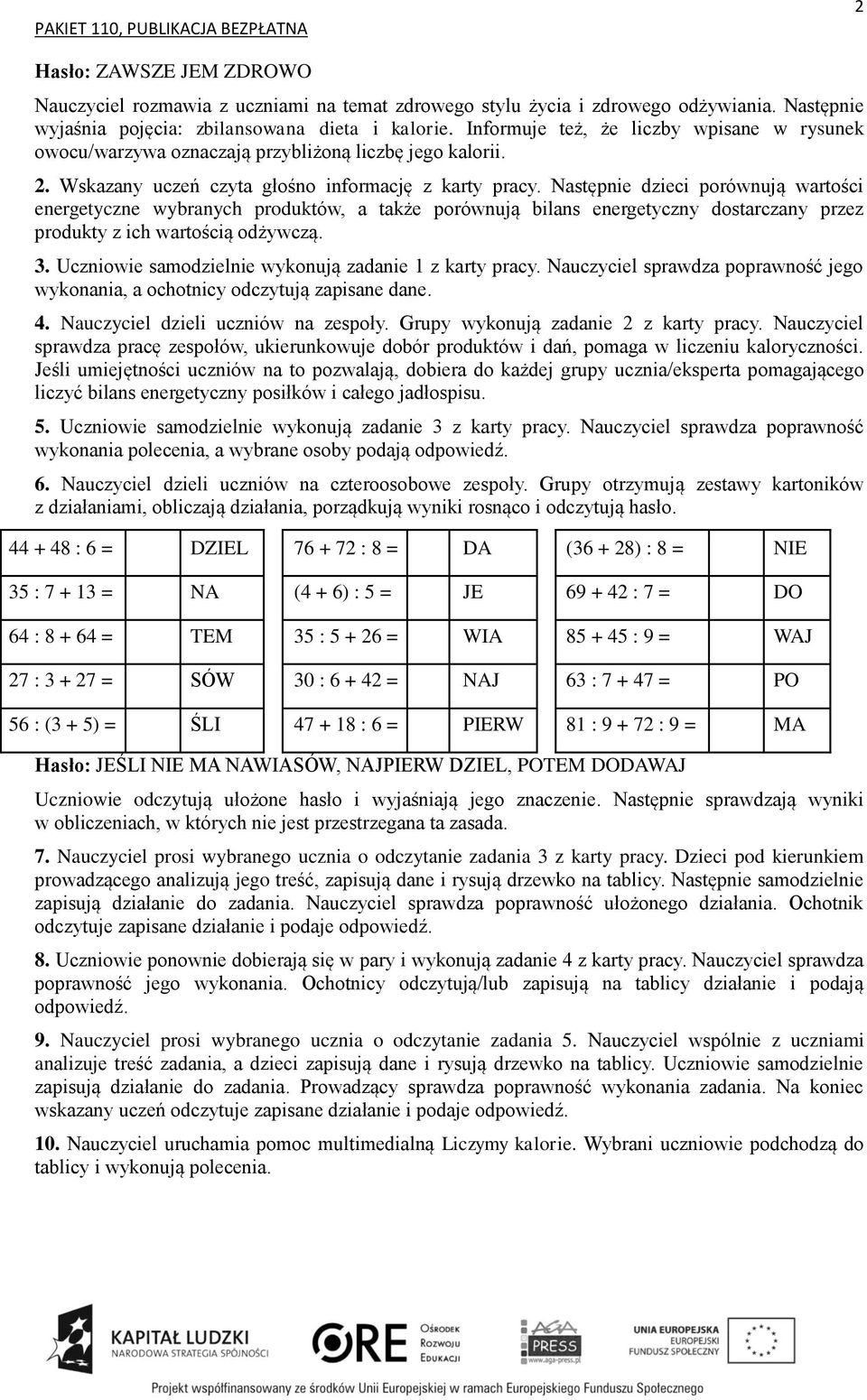 Następnie dzieci porównują wartości energetyczne wybranych produktów, a także porównują bilans energetyczny dostarczany przez produkty z ich wartością odżywczą. 3.