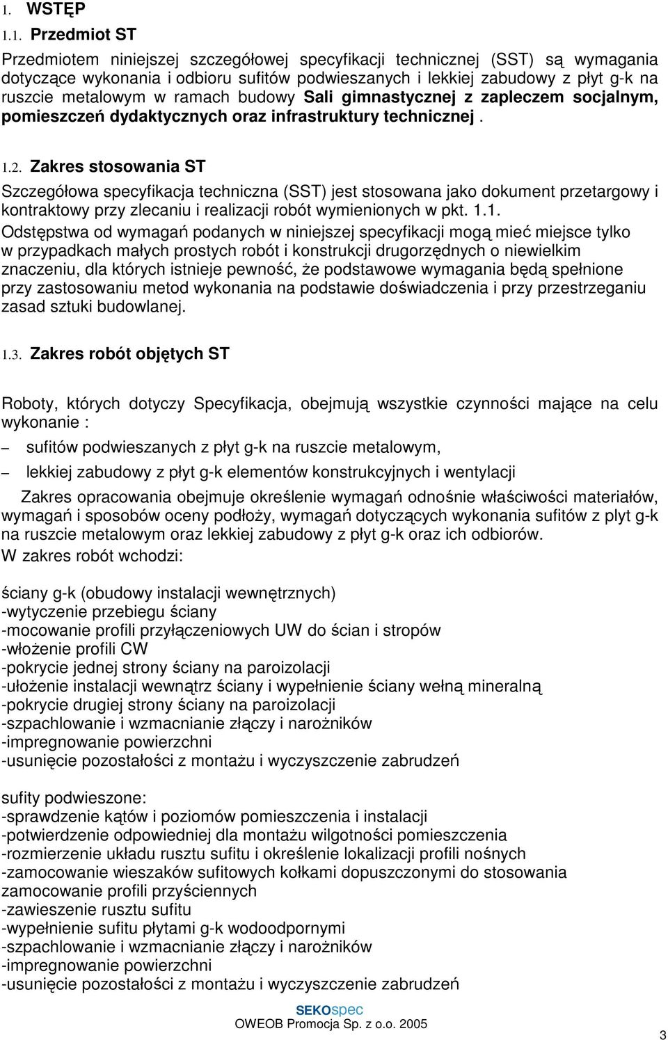 Zakres stosowania ST Szczegółowa specyfikacja techniczna (SST) jest stosowana jako dokument przetargowy i kontraktowy przy zlecaniu i realizacji robót wymienionych w pkt. 1.