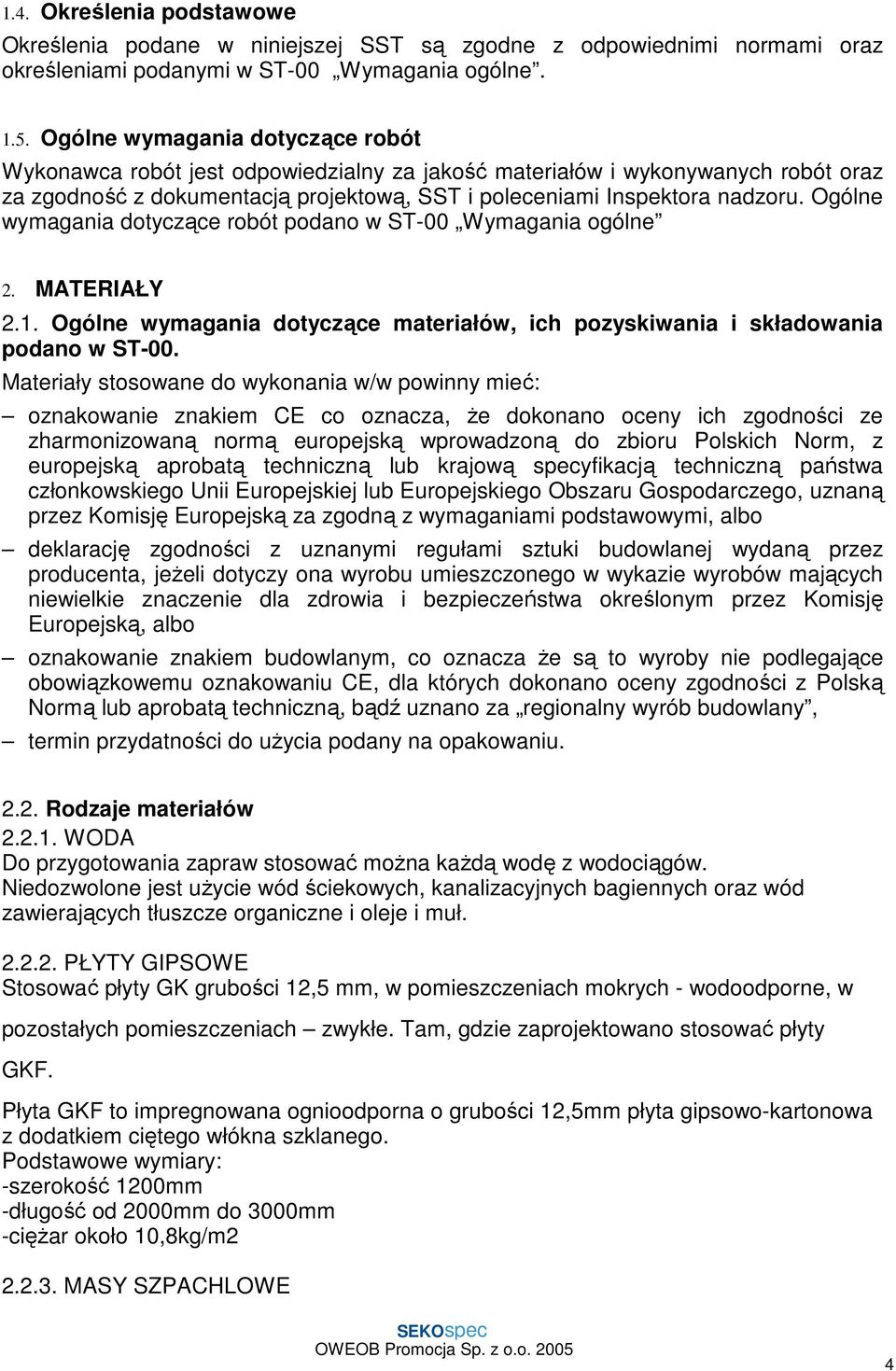 Ogólne wymagania dotyczące robót podano w ST-00 Wymagania ogólne 2. MATERIAŁY 2.1. Ogólne wymagania dotyczące materiałów, ich pozyskiwania i składowania podano w ST-00.