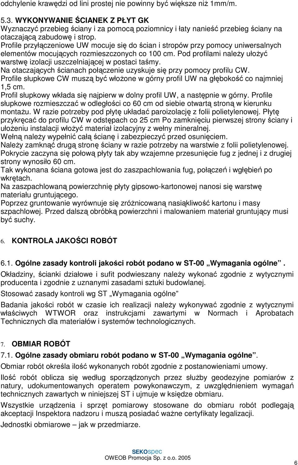 Profile przyłączeniowe UW mocuje się do ścian i stropów przy pomocy uniwersalnych elementów mocujących rozmieszczonych co 100 cm.