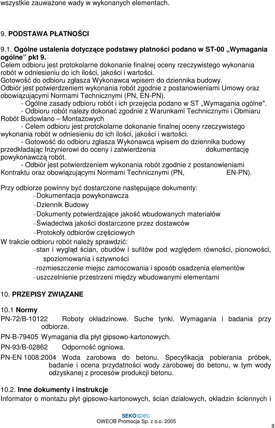 Gotowość do odbioru zgłasza Wykonawca wpisem do dziennika budowy. Odbiór jest potwierdzeniem wykonania robót zgodnie z postanowieniami Umowy oraz obowiązującymi Normami Technicznymi (PN, EN-PN).