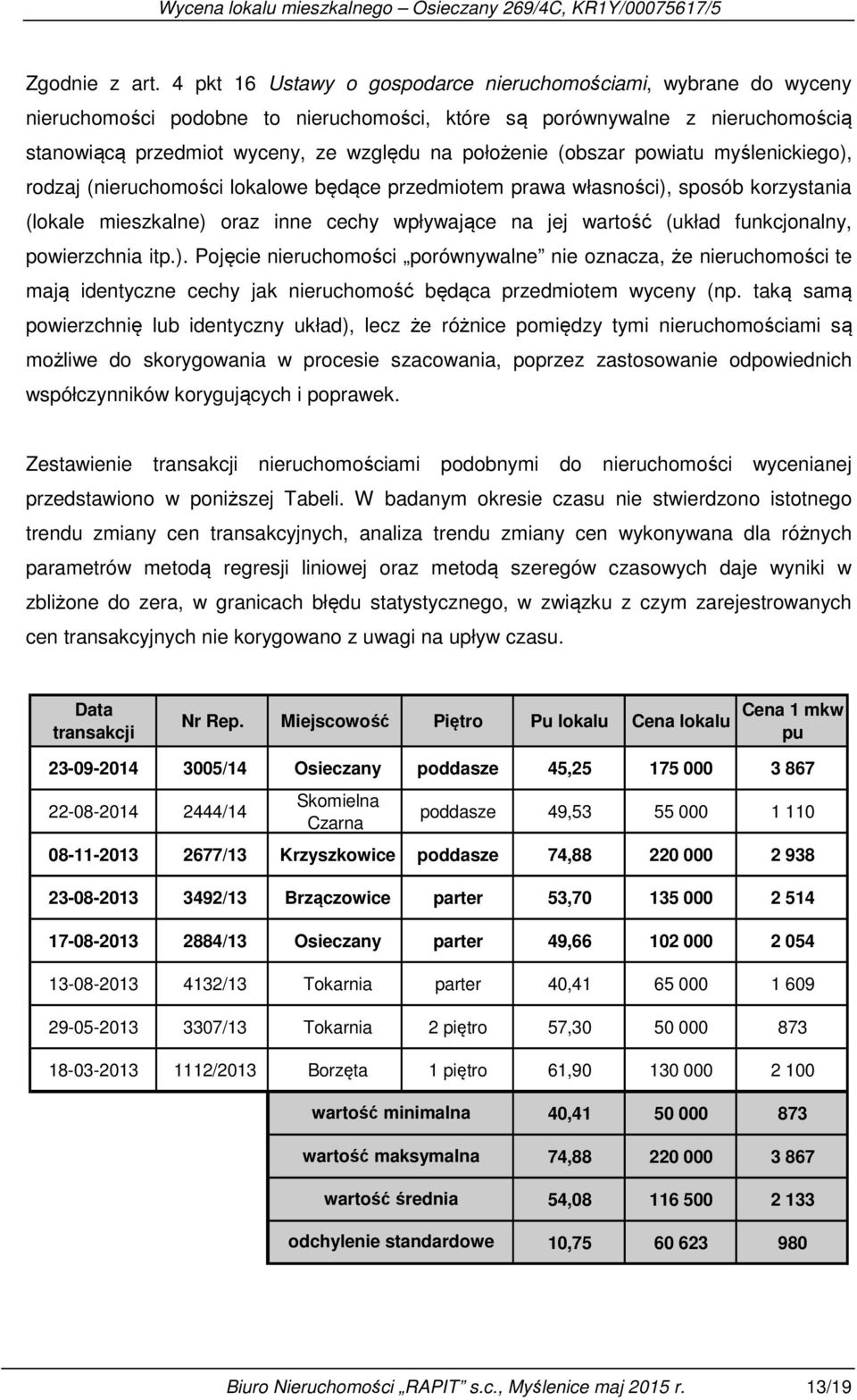 (obszar powiatu myślenickiego), rodzaj (nieruchomości lokalowe będące przedmiotem prawa własności), sposób korzystania (lokale mieszkalne) oraz inne cechy wpływające na jej wartość (układ