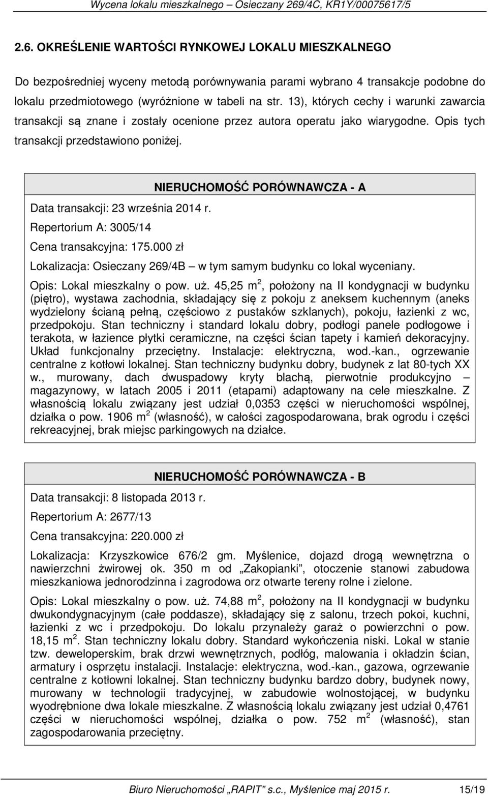 Repertorium A: 3005/14 Cena transakcyjna: 175.000 zł NIERUCHOMOŚĆ PORÓWNAWCZA - A Lokalizacja: Osieczany 269/4B w tym samym budynku co lokal wyceniany. Opis: Lokal mieszkalny o pow. uż.