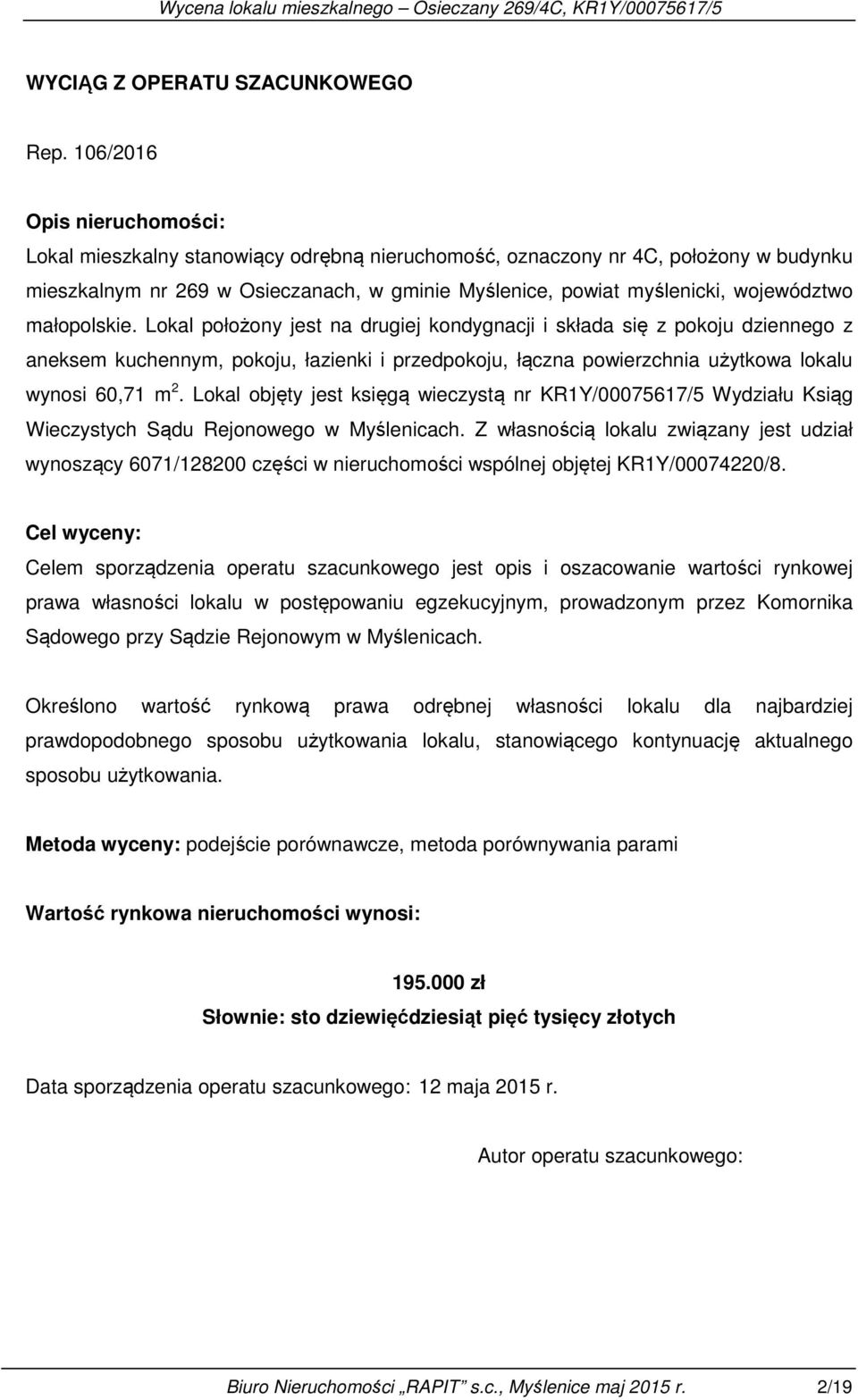 małopolskie. Lokal położony jest na drugiej kondygnacji i składa się z pokoju dziennego z aneksem kuchennym, pokoju, łazienki i przedpokoju, łączna powierzchnia użytkowa lokalu wynosi 60,71 m 2.