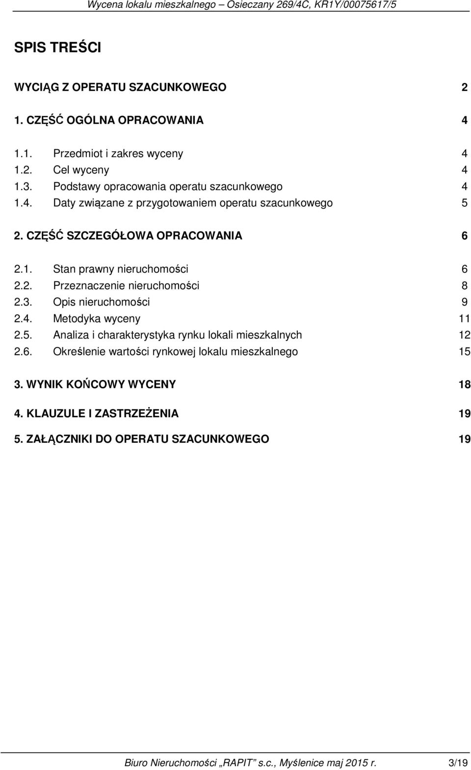 2. Przeznaczenie nieruchomości 8 2.3. Opis nieruchomości 9 2.4. Metodyka wyceny 11 2.5. Analiza i charakterystyka rynku lokali mieszkalnych 12 2.6.