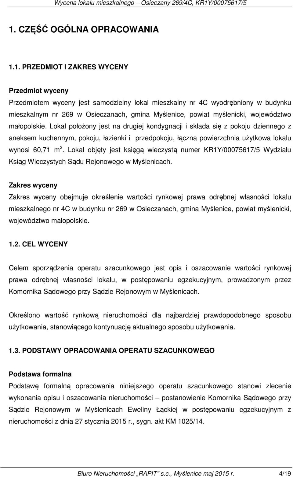 Lokal położony jest na drugiej kondygnacji i składa się z pokoju dziennego z aneksem kuchennym, pokoju, łazienki i przedpokoju, łączna powierzchnia użytkowa lokalu wynosi 60,71 m 2.