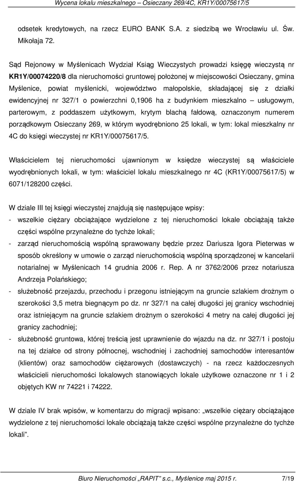 województwo małopolskie, składającej się z działki ewidencyjnej nr 327/1 o powierzchni 0,1906 ha z budynkiem mieszkalno usługowym, parterowym, z poddaszem użytkowym, krytym blachą fałdową, oznaczonym