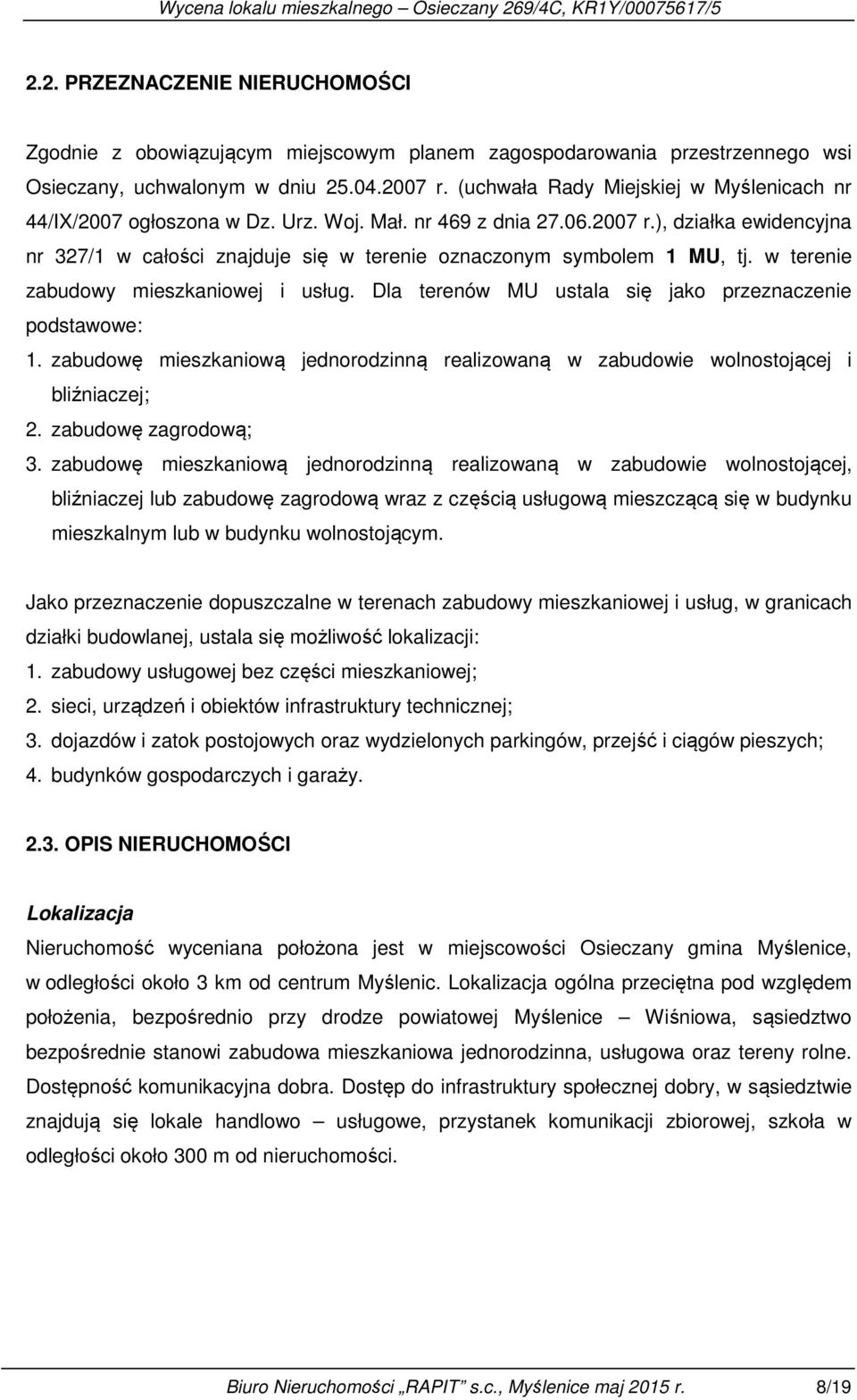 ), działka ewidencyjna nr 327/1 w całości znajduje się w terenie oznaczonym symbolem 1 MU, tj. w terenie zabudowy mieszkaniowej i usług. Dla terenów MU ustala się jako przeznaczenie podstawowe: 1.