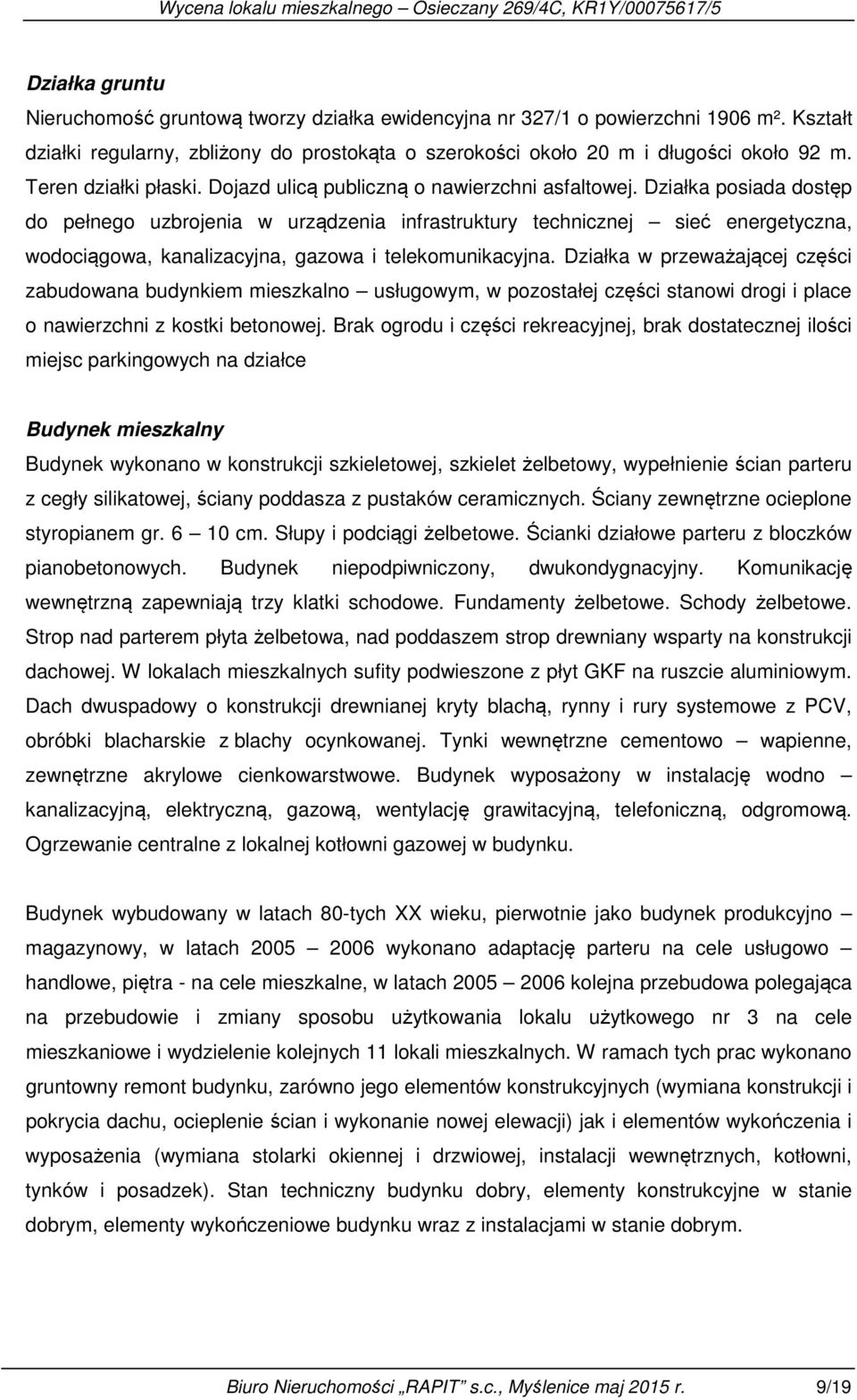 Działka posiada dostęp do pełnego uzbrojenia w urządzenia infrastruktury technicznej sieć energetyczna, wodociągowa, kanalizacyjna, gazowa i telekomunikacyjna.