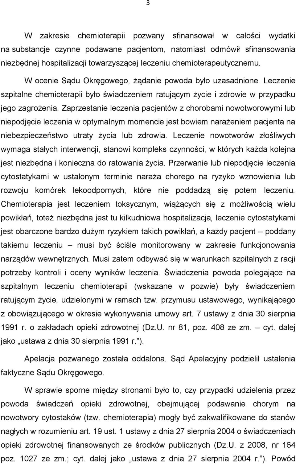 Zaprzestanie leczenia pacjentów z chorobami nowotworowymi lub niepodjęcie leczenia w optymalnym momencie jest bowiem narażeniem pacjenta na niebezpieczeństwo utraty życia lub zdrowia.