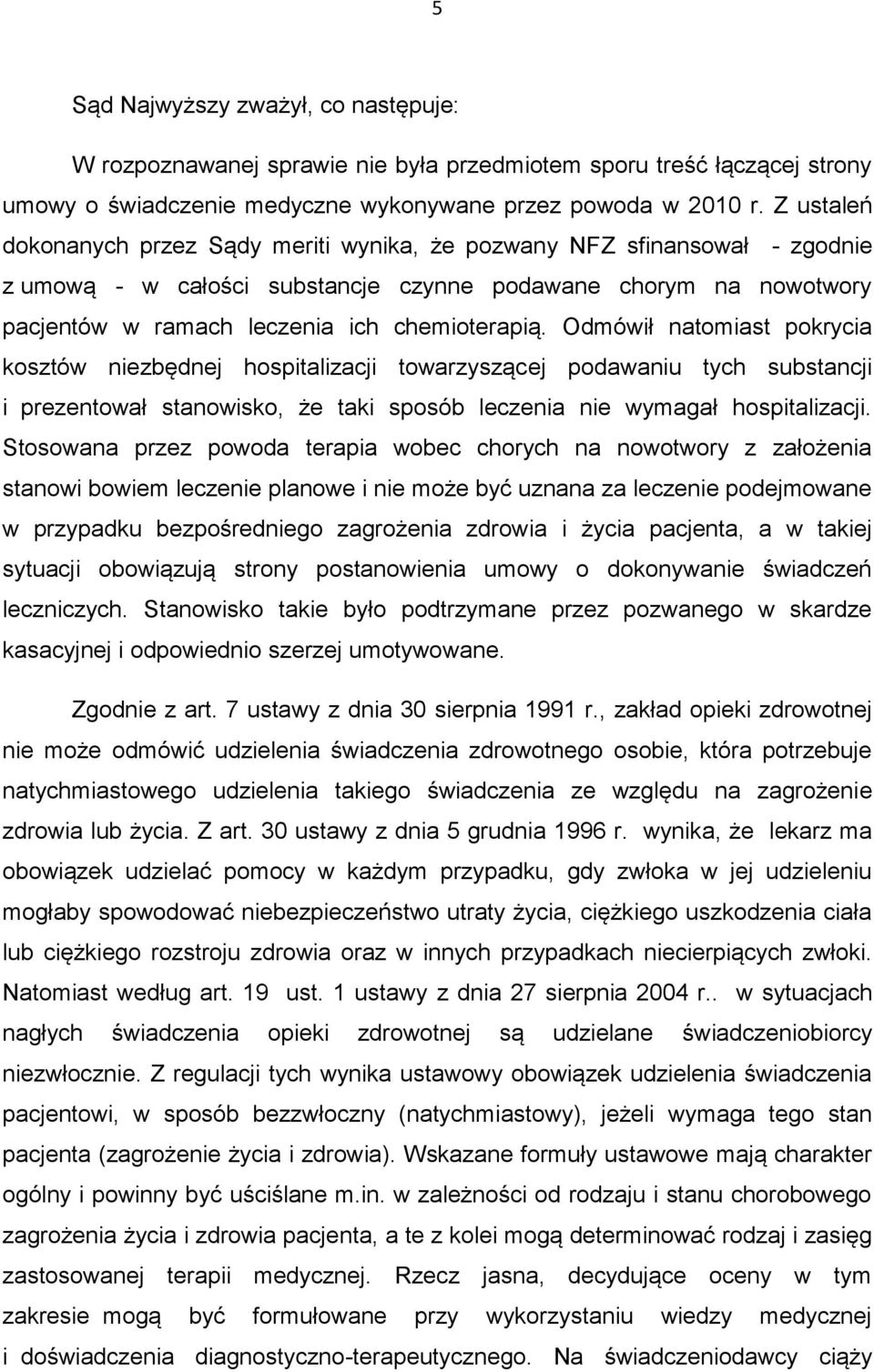 Odmówił natomiast pokrycia kosztów niezbędnej hospitalizacji towarzyszącej podawaniu tych substancji i prezentował stanowisko, że taki sposób leczenia nie wymagał hospitalizacji.