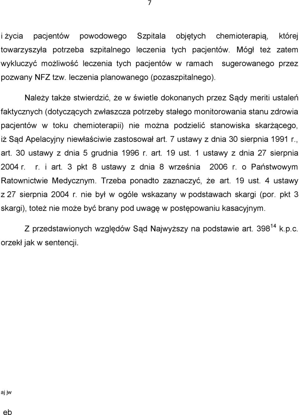 Należy także stwierdzić, że w świetle dokonanych przez Sądy meriti ustaleń faktycznych (dotyczących zwłaszcza potrzeby stałego monitorowania stanu zdrowia pacjentów w toku chemioterapii) nie można