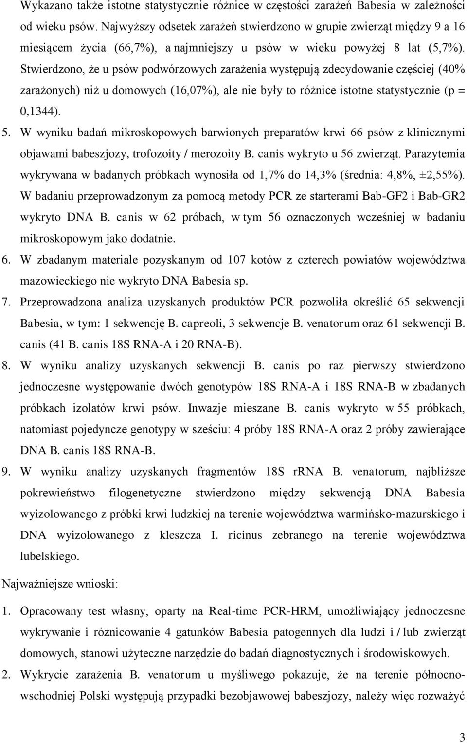 Stwierdzono, że u psów podwórzowych zarażenia występują zdecydowanie częściej (40% zarażonych) niż u domowych (16,07%), ale nie były to różnice istotne statystycznie (p = 0,1344). 5.