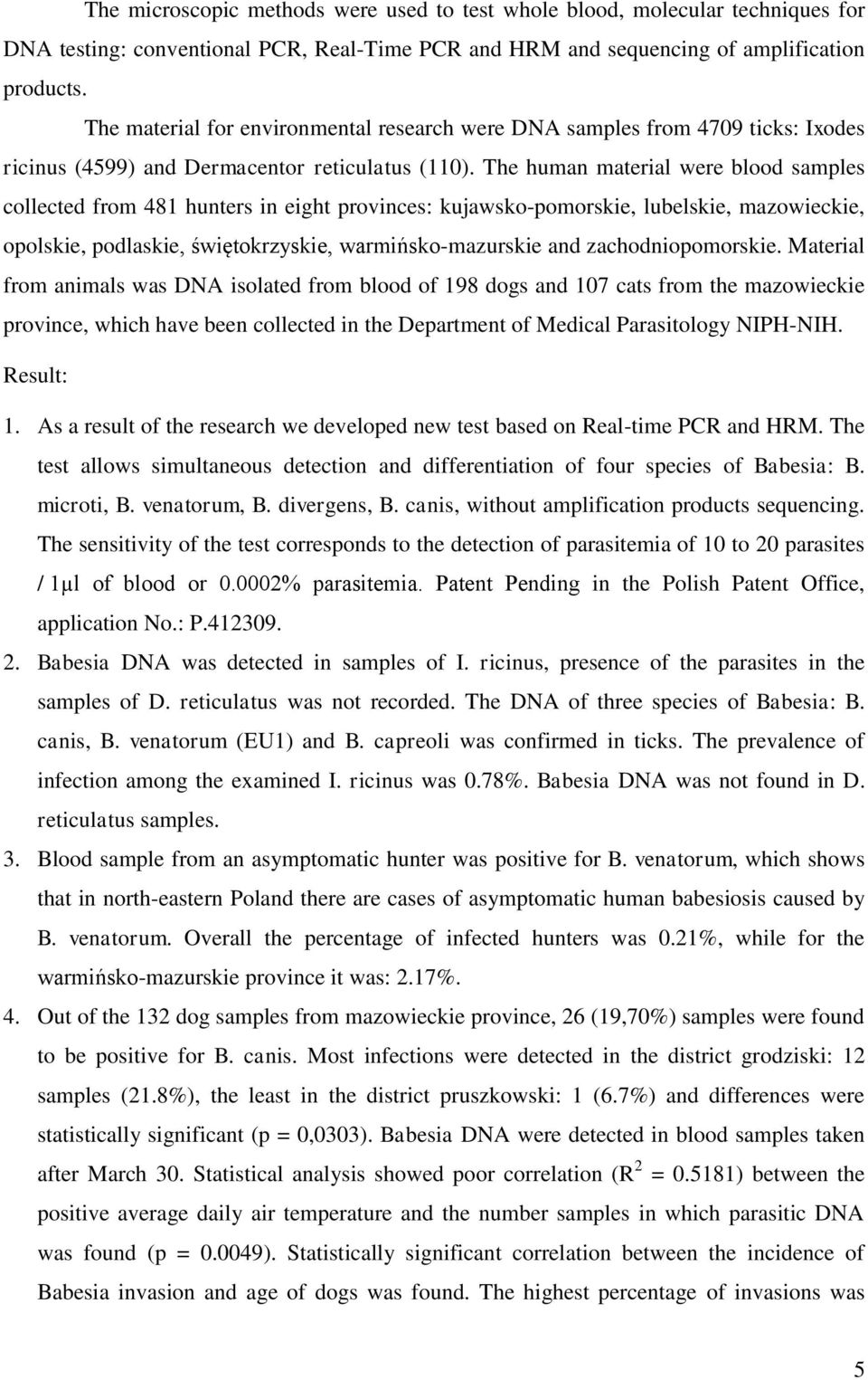 The human material were blood samples collected from 481 hunters in eight provinces: kujawsko-pomorskie, lubelskie, mazowieckie, opolskie, podlaskie, świętokrzyskie, warmińsko-mazurskie and