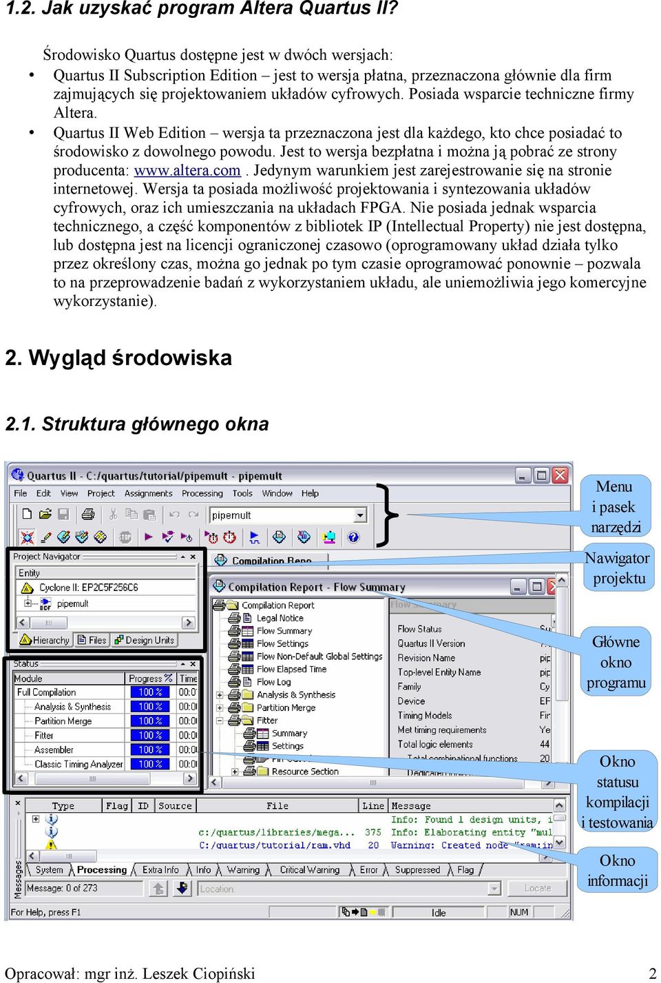 Posiada wsparcie techniczne firmy Altera. Quartus II Web Edition wersja ta przeznaczona jest dla każdego, kto chce posiadać to środowisko z dowolnego powodu.