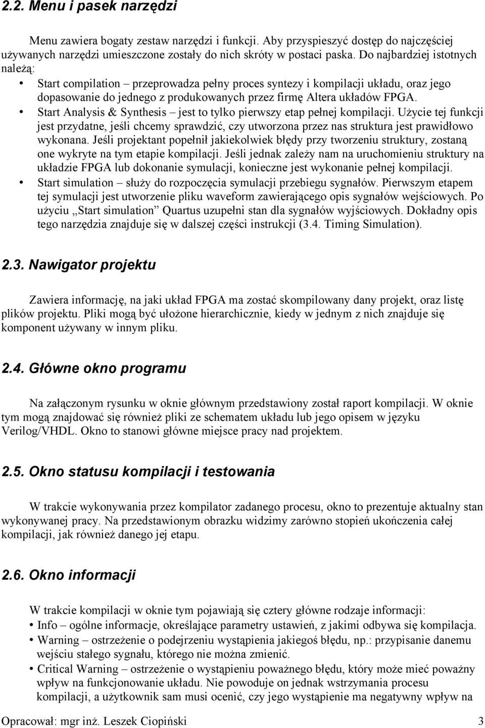 Start Analysis & Synthesis jest to tylko pierwszy etap pełnej kompilacji. Użycie tej funkcji jest przydatne, jeśli chcemy sprawdzić, czy utworzona przez nas struktura jest prawidłowo wykonana.