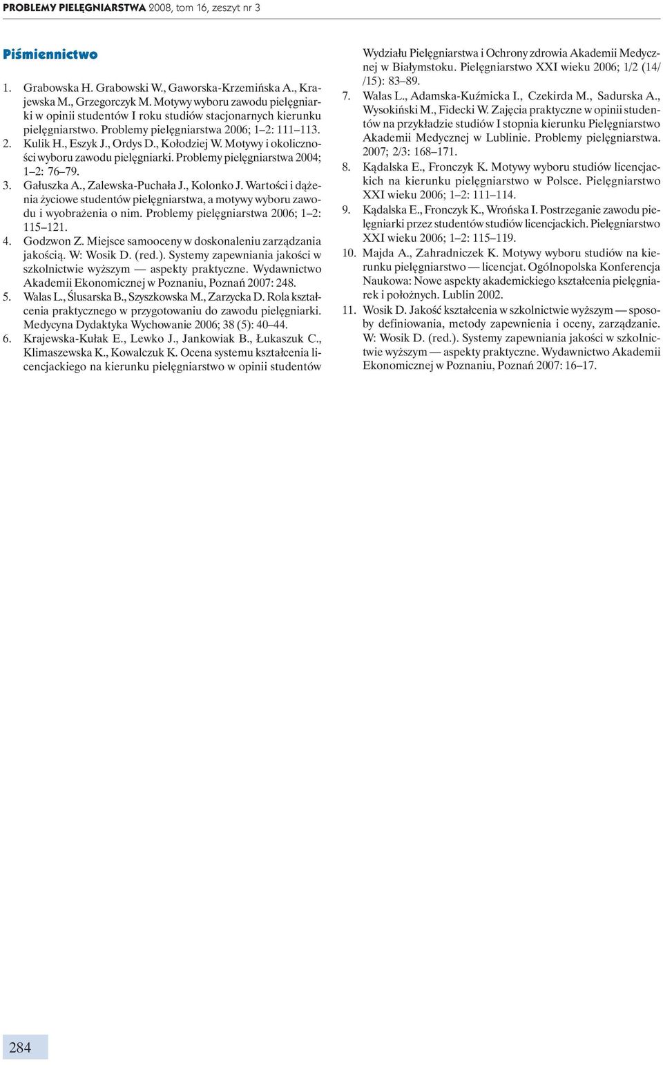 Motywy i okoliczności wyboru zawodu pielęgniarki. Problemy pielęgniarstwa 2004; 1 2: 76 79. 3. Gałuszka A., Zalewska-Puchała J., Kolonko J.