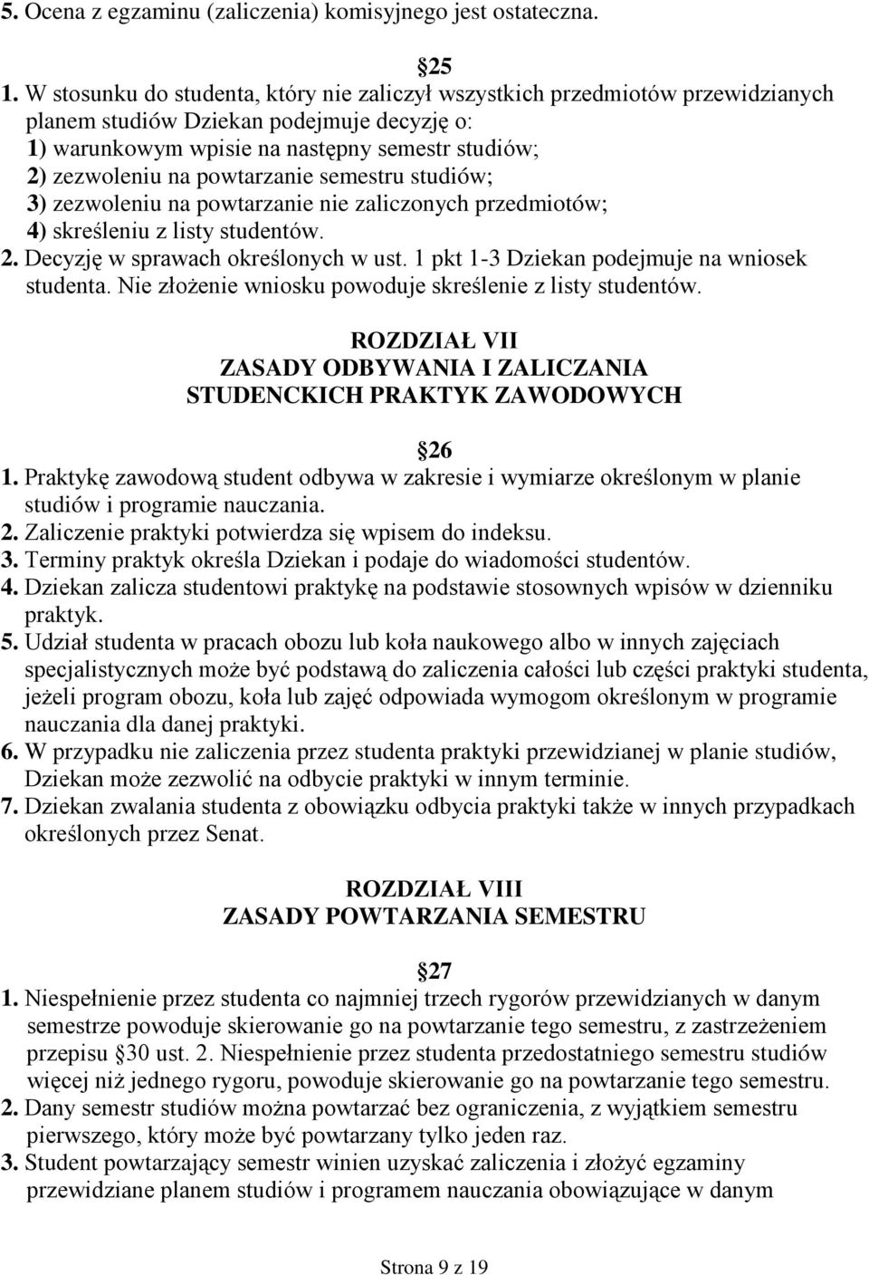 powtarzanie semestru studiów; 3) zezwoleniu na powtarzanie nie zaliczonych przedmiotów; 4) skreśleniu z listy studentów. 2. Decyzję w sprawach określonych w ust.