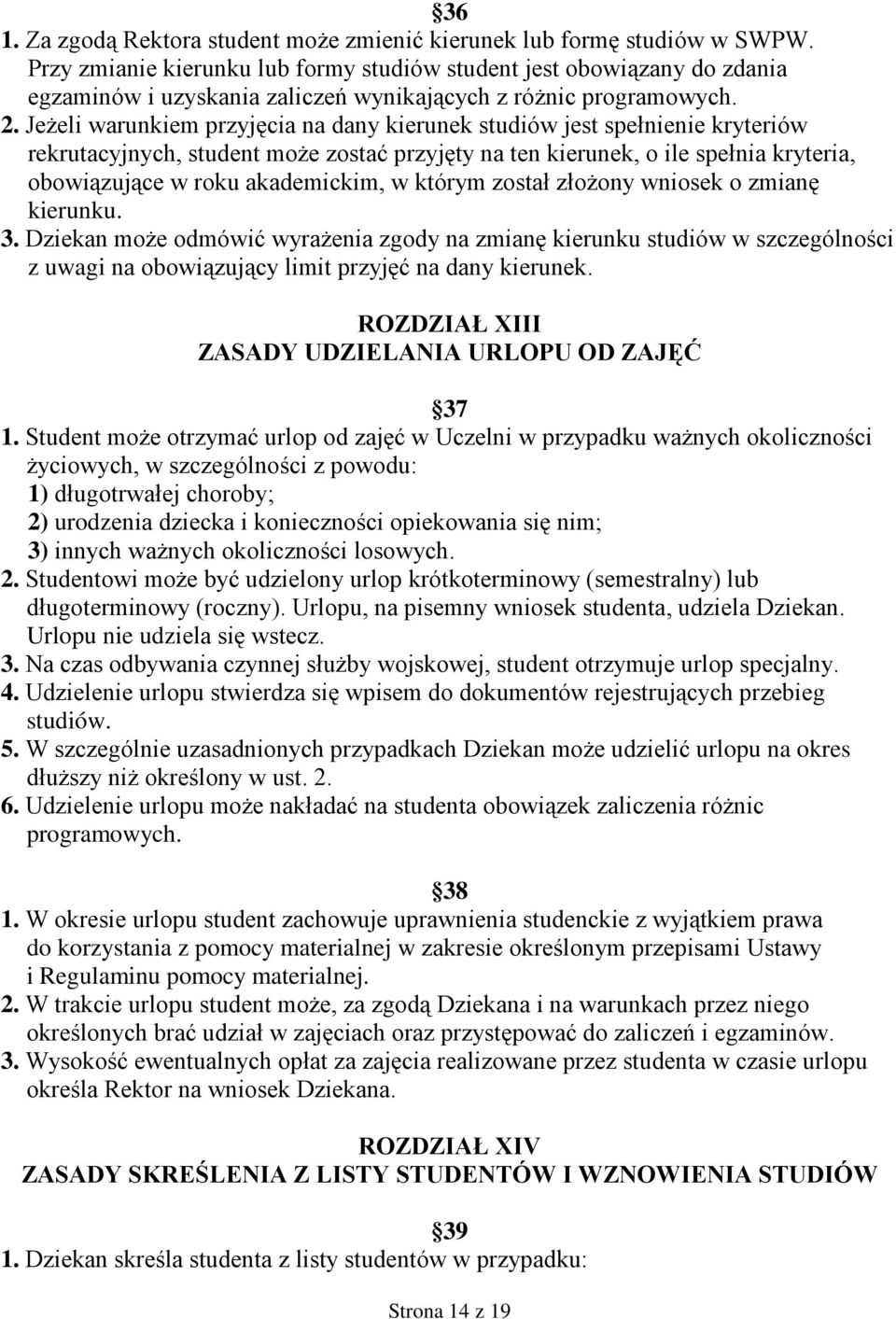 JeŜeli warunkiem przyjęcia na dany kierunek studiów jest spełnienie kryteriów rekrutacyjnych, student moŝe zostać przyjęty na ten kierunek, o ile spełnia kryteria, obowiązujące w roku akademickim, w