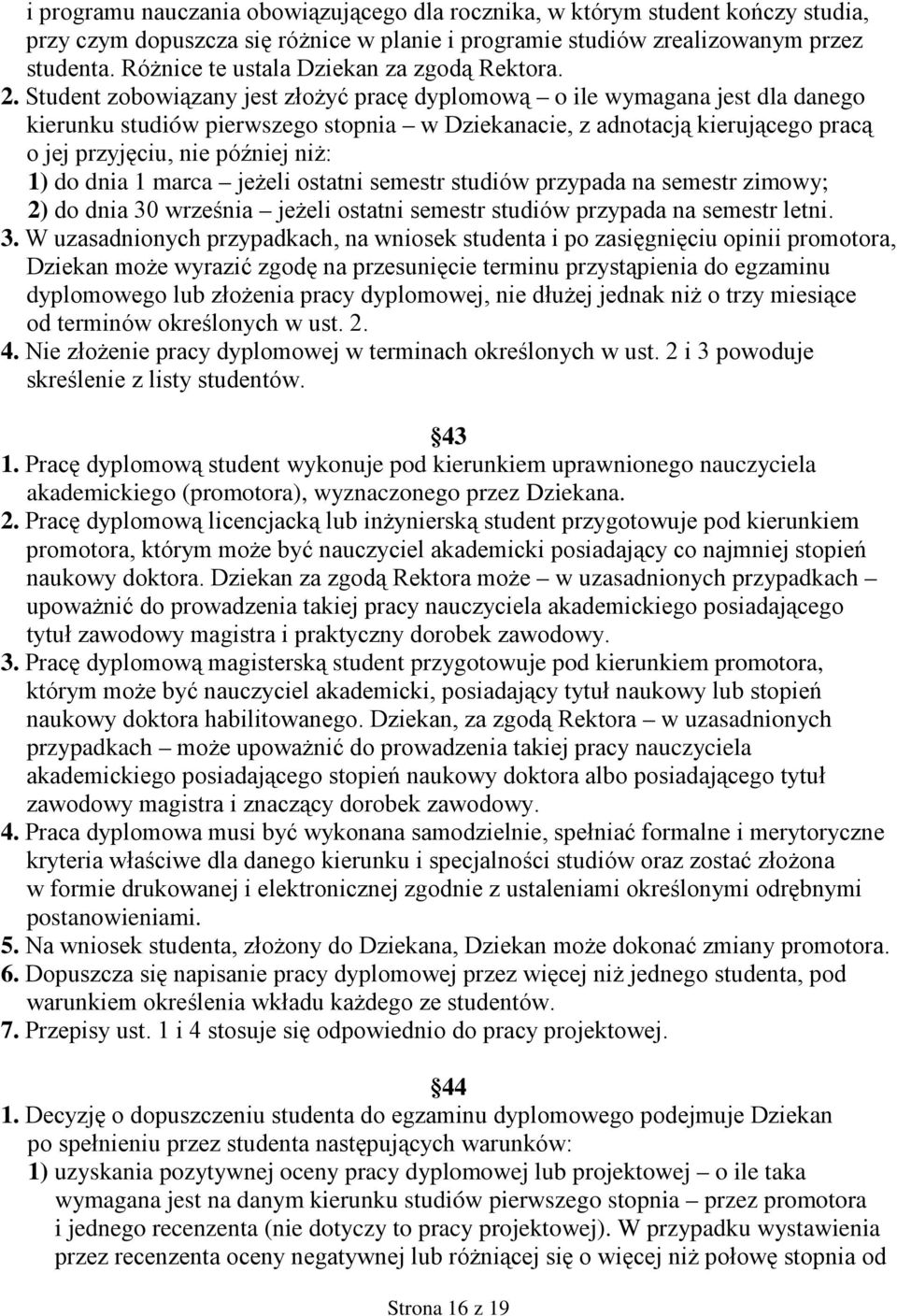 Student zobowiązany jest złoŝyć pracę dyplomową o ile wymagana jest dla danego kierunku studiów pierwszego stopnia w Dziekanacie, z adnotacją kierującego pracą o jej przyjęciu, nie później niŝ: 1) do