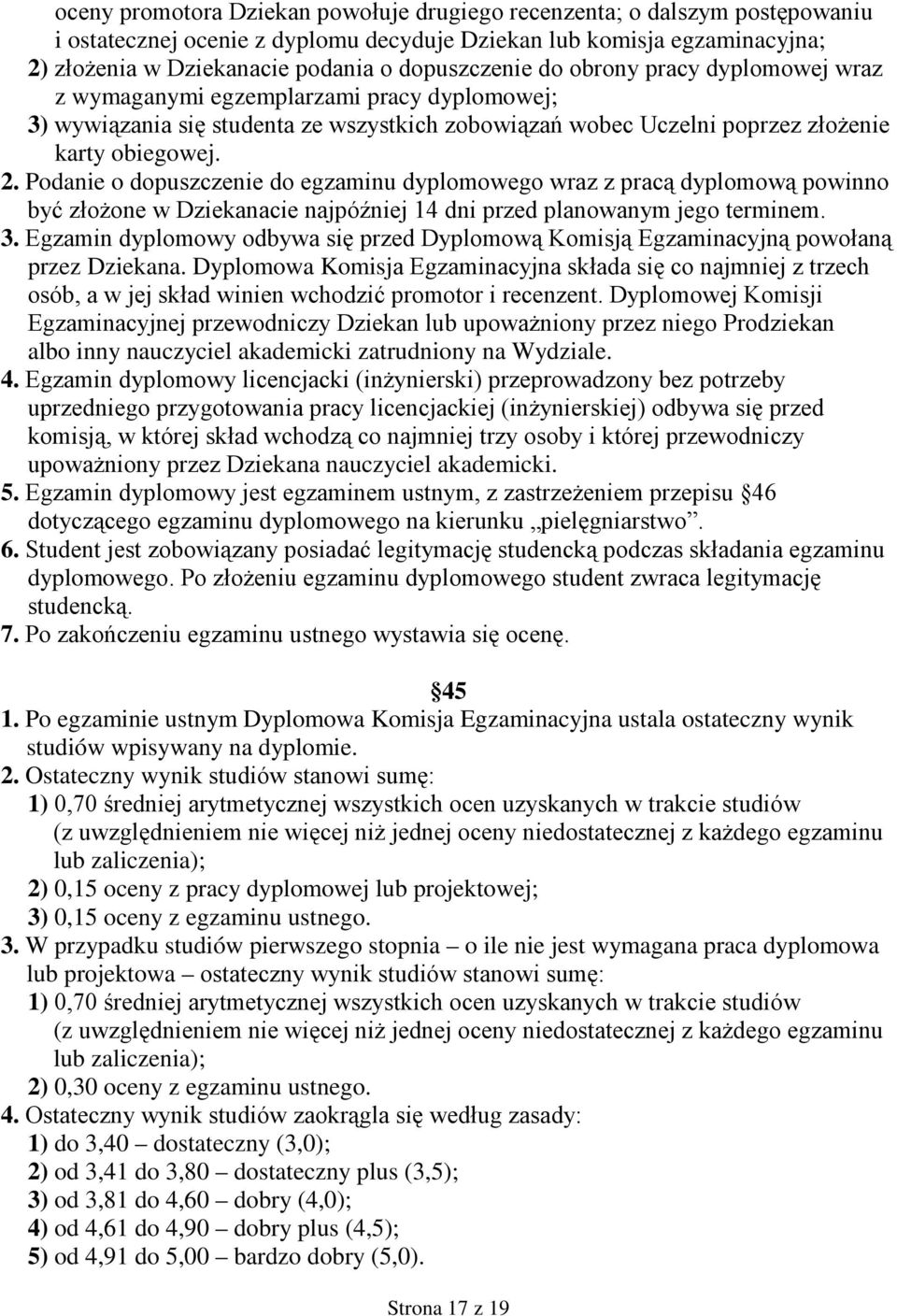 Podanie o dopuszczenie do egzaminu dyplomowego wraz z pracą dyplomową powinno być złoŝone w Dziekanacie najpóźniej 14 dni przed planowanym jego terminem. 3.