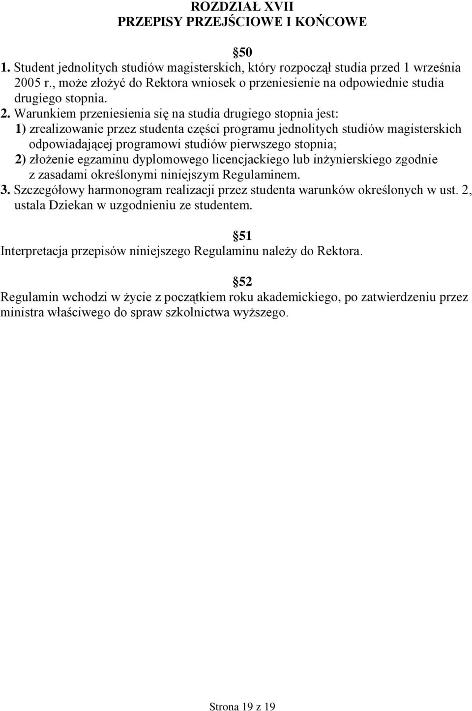 Warunkiem przeniesienia się na studia drugiego stopnia jest: 1) zrealizowanie przez studenta części programu jednolitych studiów magisterskich odpowiadającej programowi studiów pierwszego stopnia; 2)