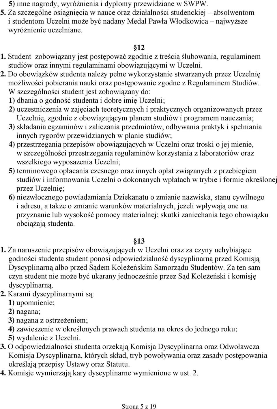 Student zobowiązany jest postępować zgodnie z treścią ślubowania, regulaminem studiów oraz innymi regulaminami obowiązującymi w Uczelni. 2.