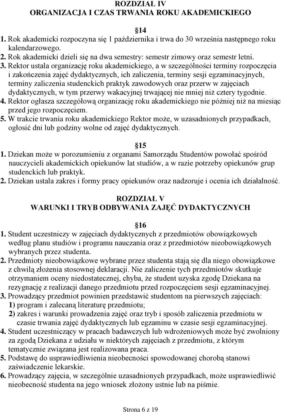 Rektor ustala organizację roku akademickiego, a w szczególności terminy rozpoczęcia i zakończenia zajęć dydaktycznych, ich zaliczenia, terminy sesji egzaminacyjnych, terminy zaliczenia studenckich