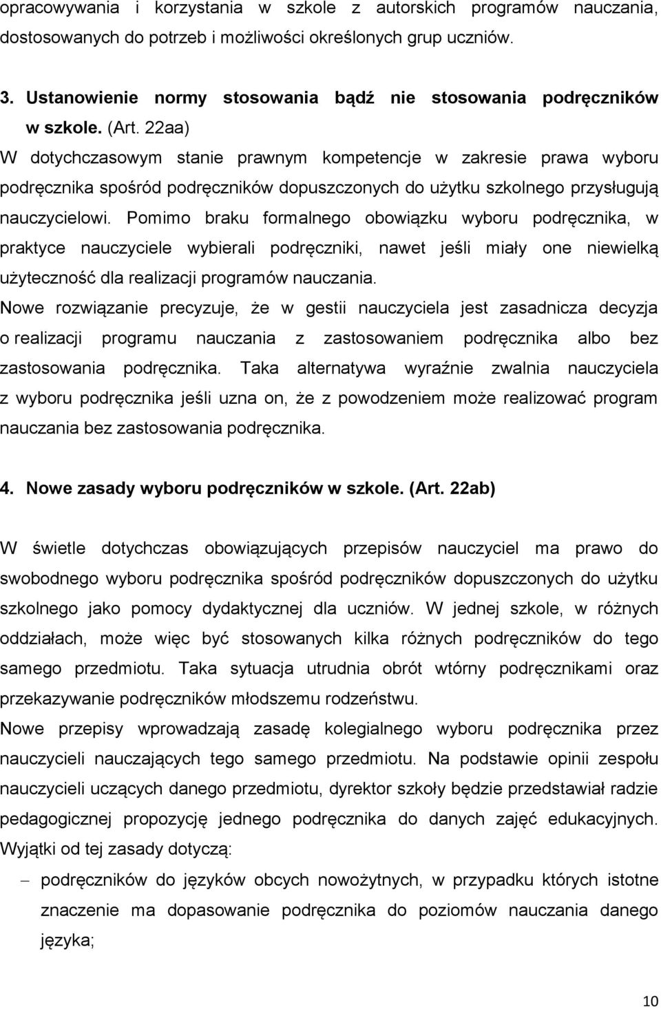 22aa) W dotychczasowym stanie prawnym kompetencje w zakresie prawa wyboru podręcznika spośród podręczników dopuszczonych do użytku szkolnego przysługują nauczycielowi.