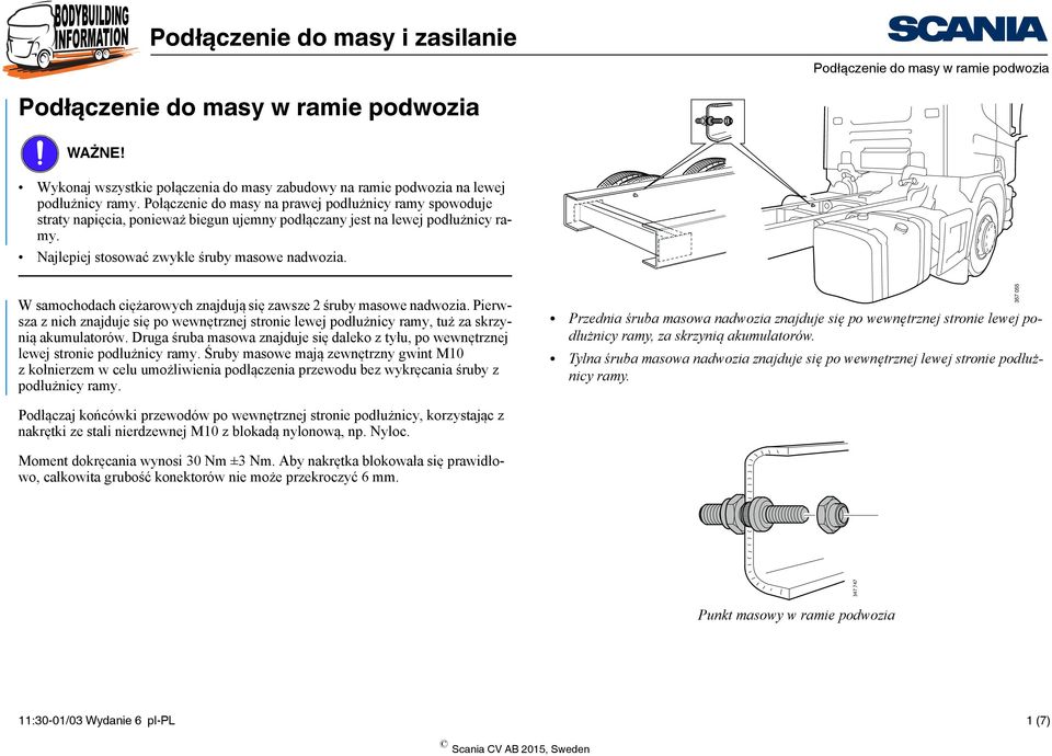 W samochodach ciężarowych znajdują się zawsze 2 śruby masowe nadwozia. Pierwsza z nich znajduje się po wewnętrznej stronie lewej podłużnicy ramy, tuż za skrzynią akumulatorów.