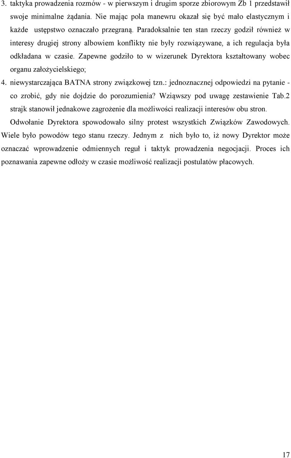 Paradoksalnie ten stan rzeczy godził również w interesy drugiej strony albowiem konflikty nie były rozwiązywane, a ich regulacja była odkładana w czasie.