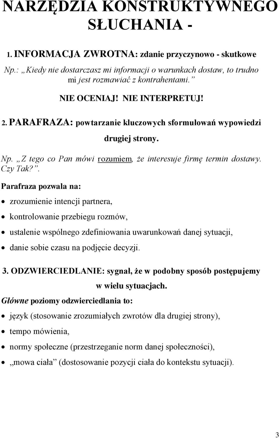 . Parafraza pozwala na: zrozumienie intencji partnera, kontrolowanie przebiegu rozmów, ustalenie wspólnego zdefiniowania uwarunkowań danej sytuacji, danie sobie czasu na podjęcie decyzji. 3.