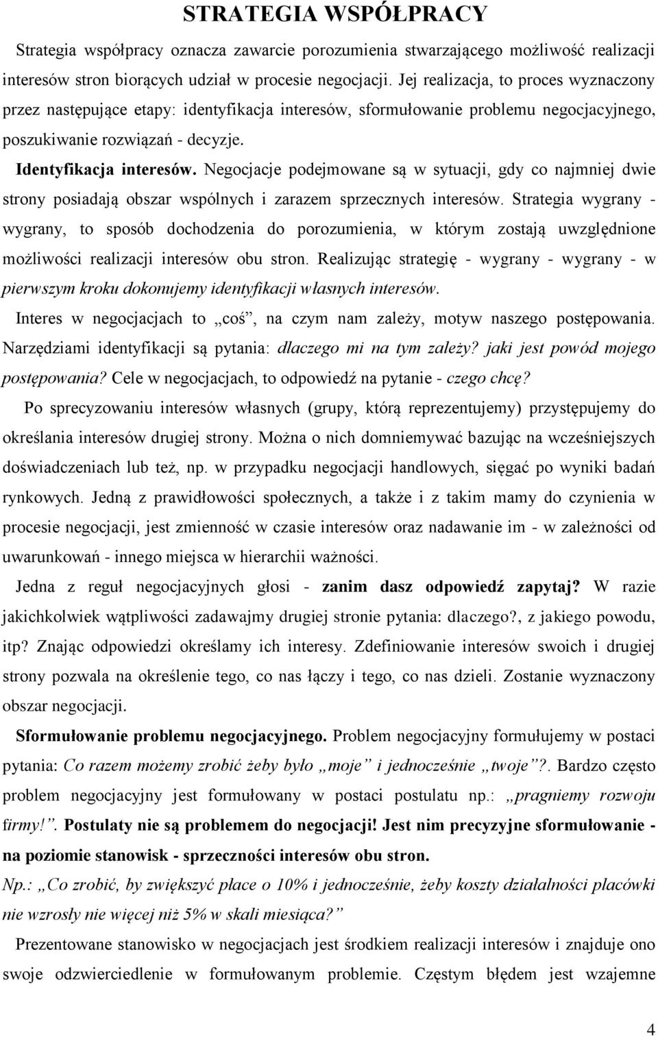 Negocjacje podejmowane są w sytuacji, gdy co najmniej dwie strony posiadają obszar wspólnych i zarazem sprzecznych interesów.