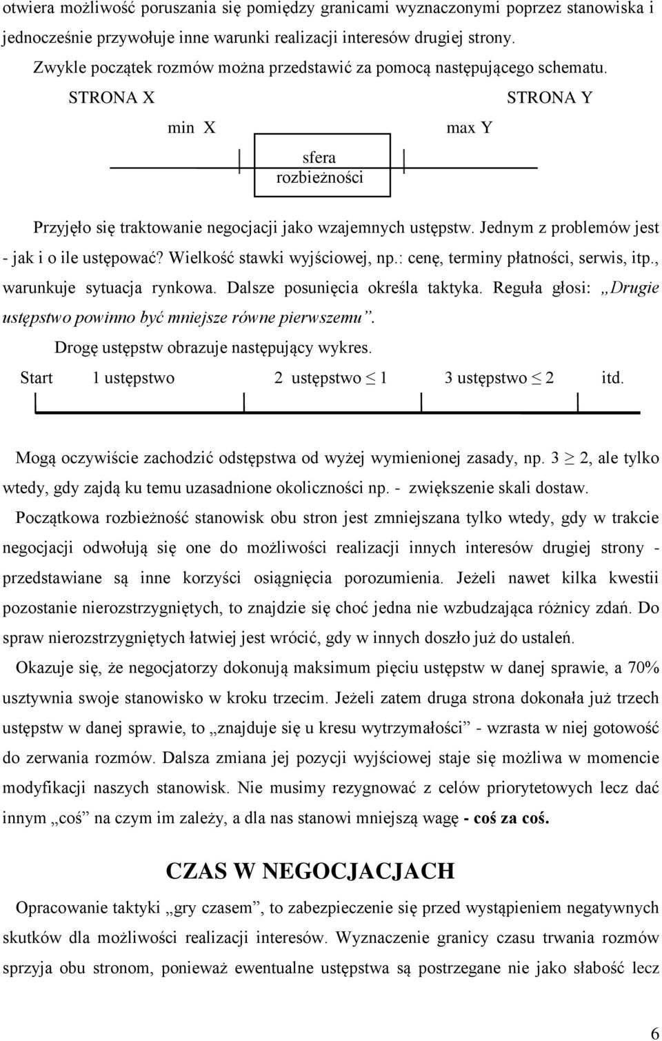 Jednym z problemów jest - jak i o ile ustępować? Wielkość stawki wyjściowej, np.: cenę, terminy płatności, serwis, itp., warunkuje sytuacja rynkowa. Dalsze posunięcia określa taktyka.