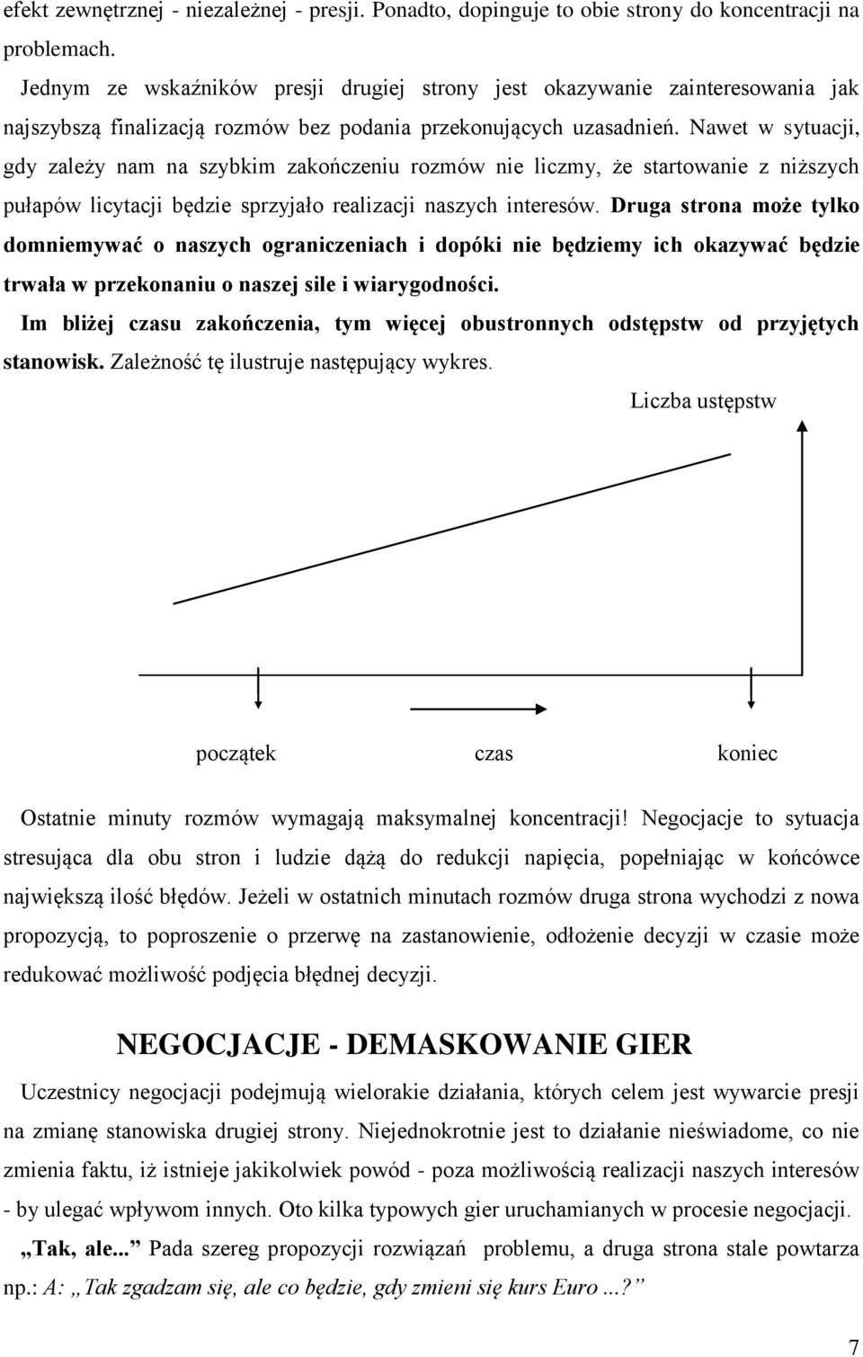 Nawet w sytuacji, gdy zależy nam na szybkim zakończeniu rozmów nie liczmy, że startowanie z niższych pułapów licytacji będzie sprzyjało realizacji naszych interesów.