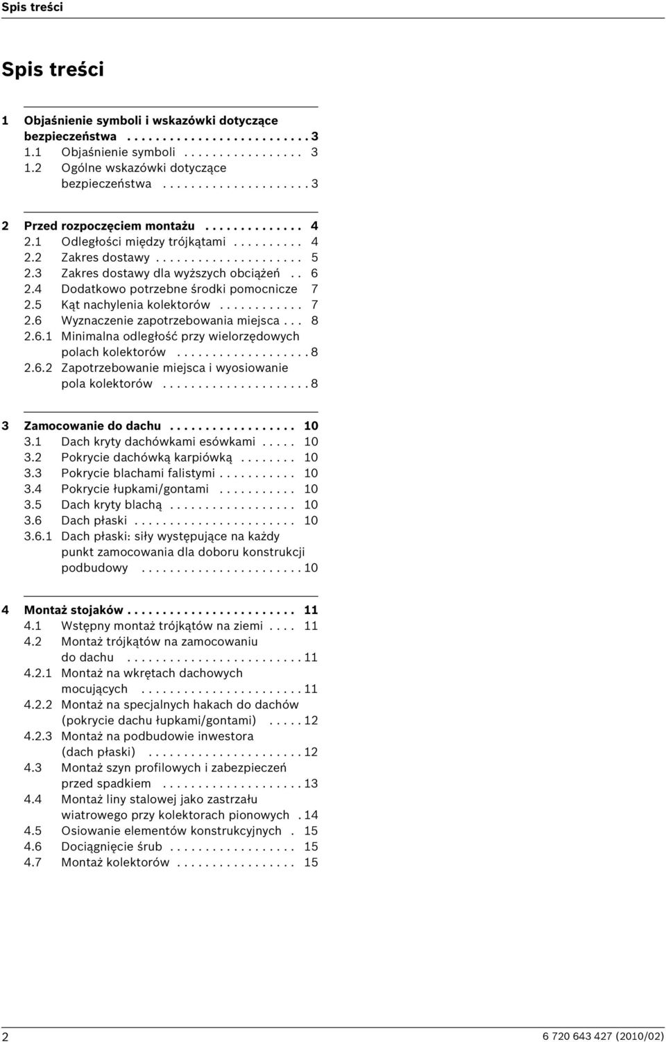 4 Dodatkowo potrzebne środki pomocnicze 7.5 Kąt nachylenia kolektorów............ 7.6 Wyznaczenie zapotrzebowania miejsca... 8.6.1 Minimalna odległość przy wielorzędowych polach kolektorów................... 8.6. Zapotrzebowanie miejsca i wyosiowanie pola kolektorów.