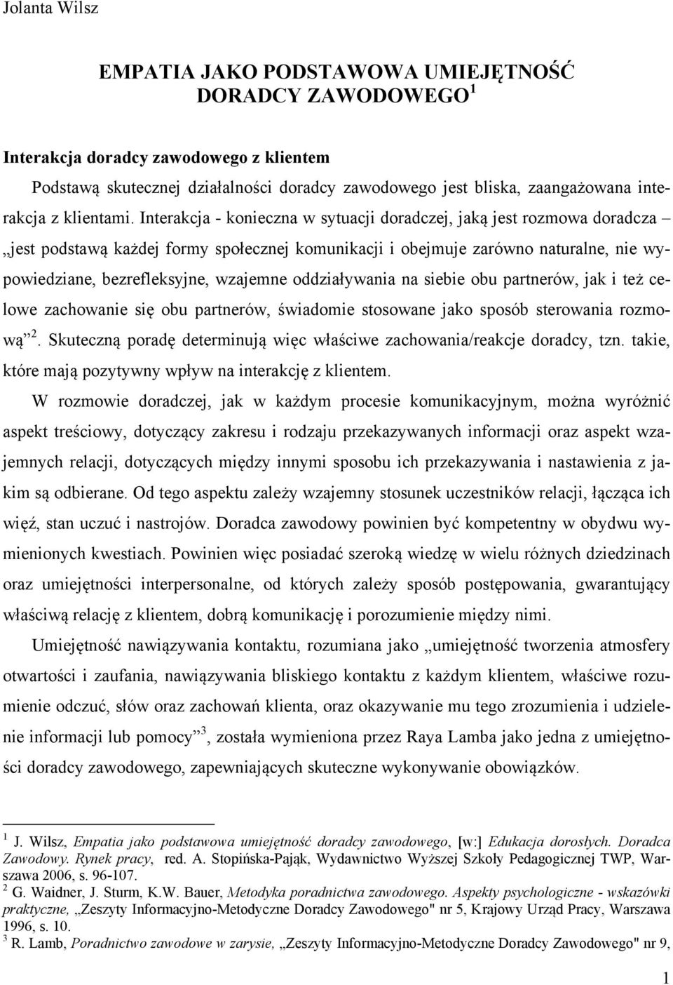 Interakcja - konieczna w sytuacji doradczej, jaką jest rozmowa doradcza jest podstawą każdej formy społecznej komunikacji i obejmuje zarówno naturalne, nie wypowiedziane, bezrefleksyjne, wzajemne