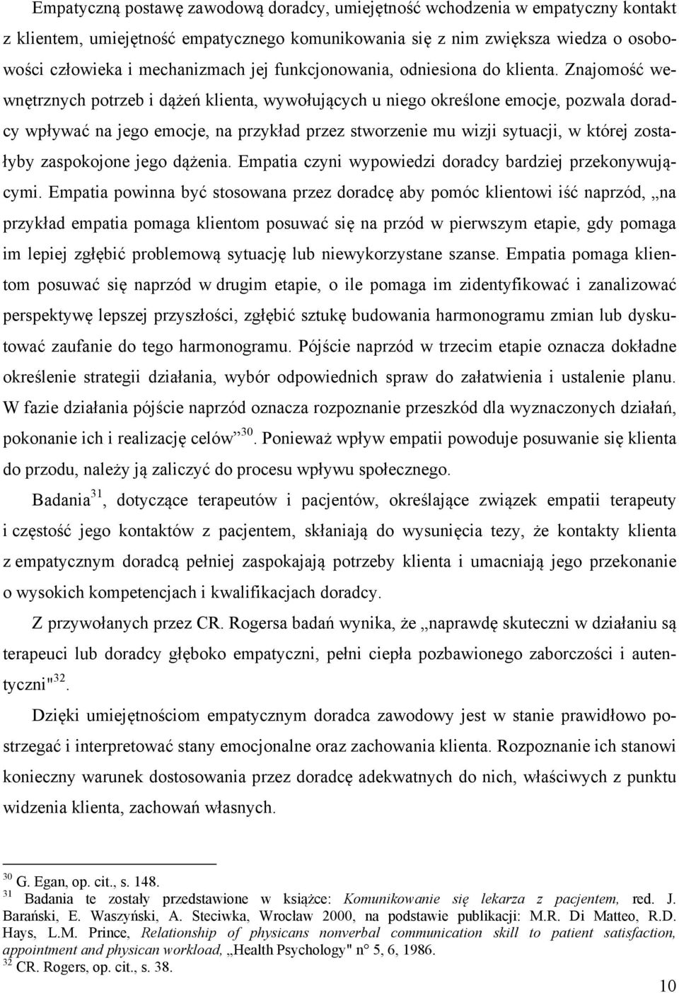 Znajomość wewnętrznych potrzeb i dążeń klienta, wywołujących u niego określone emocje, pozwala doradcy wpływać na jego emocje, na przykład przez stworzenie mu wizji sytuacji, w której zostałyby