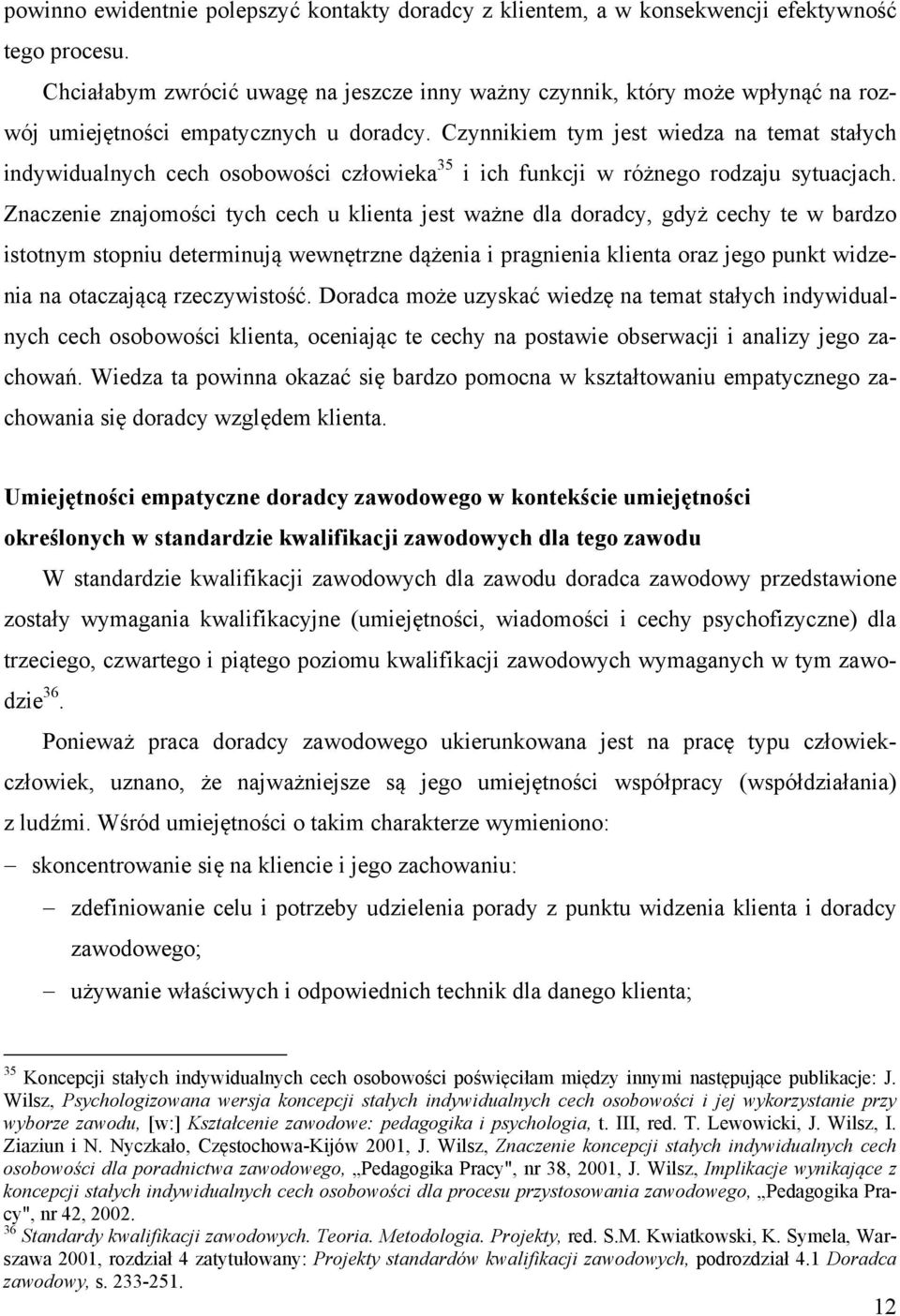 Czynnikiem tym jest wiedza na temat stałych indywidualnych cech osobowości człowieka 35 i ich funkcji w różnego rodzaju sytuacjach.