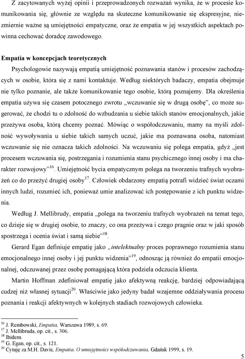 Empatia w koncepcjach teoretycznych Psychologowie nazywają empatią umiejętność poznawania stanów i procesów zachodzących w osobie, która się z nami kontaktuje.
