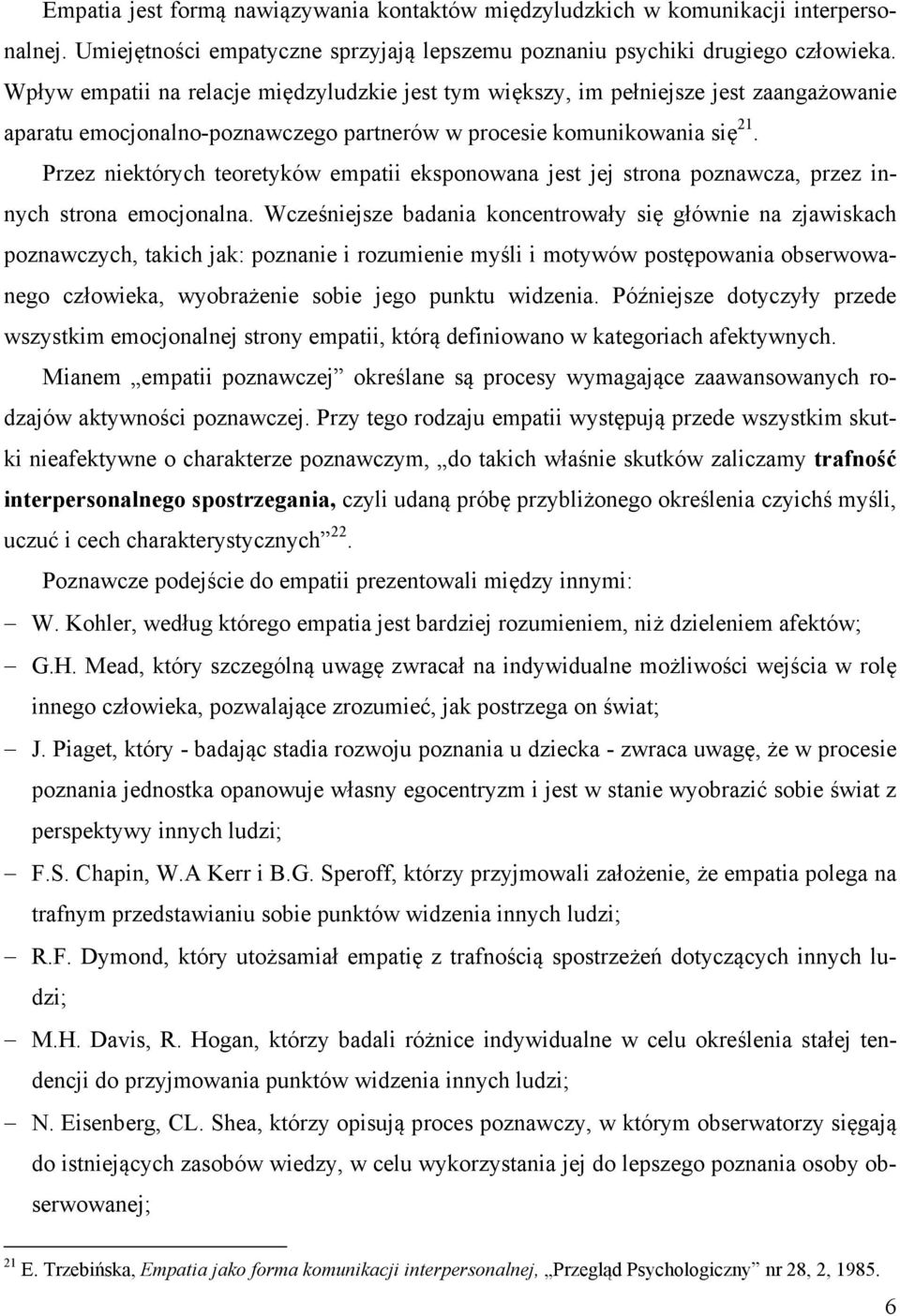 Przez niektórych teoretyków empatii eksponowana jest jej strona poznawcza, przez innych strona emocjonalna.