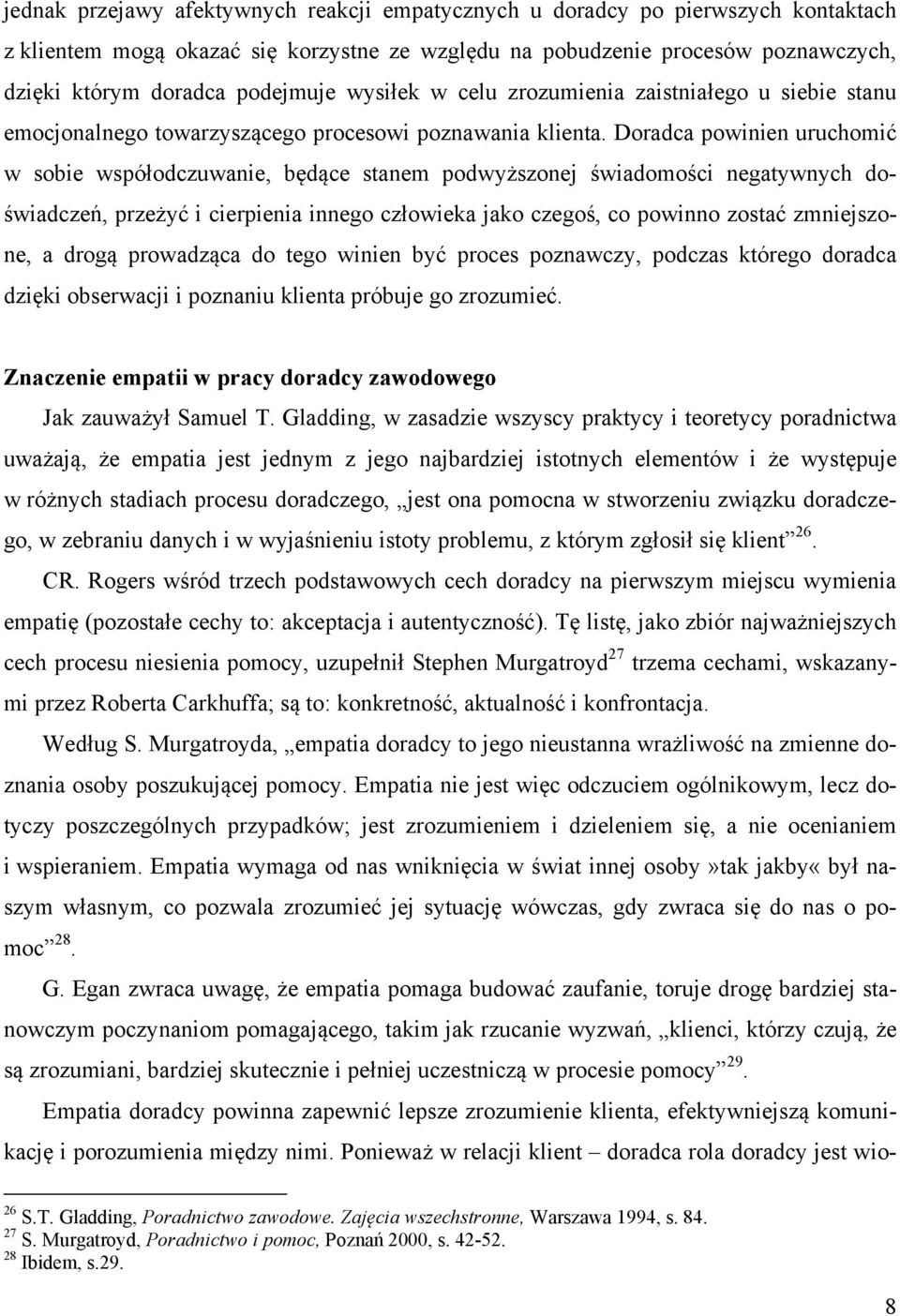 Doradca powinien uruchomić w sobie współodczuwanie, będące stanem podwyższonej świadomości negatywnych doświadczeń, przeżyć i cierpienia innego człowieka jako czegoś, co powinno zostać zmniejszone, a