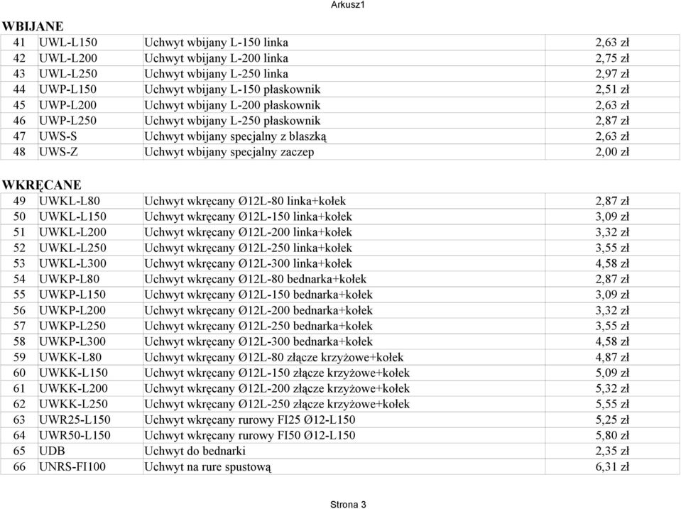 2,00 zł WKRĘCANE 49 UWKL-L80 Uchwyt wkręcany Ø12L-80 linka+kołek 2,87 zł 50 UWKL-L150 Uchwyt wkręcany Ø12L-150 linka+kołek 3,09 zł 51 UWKL-L200 Uchwyt wkręcany Ø12L-200 linka+kołek 3,32 zł 52