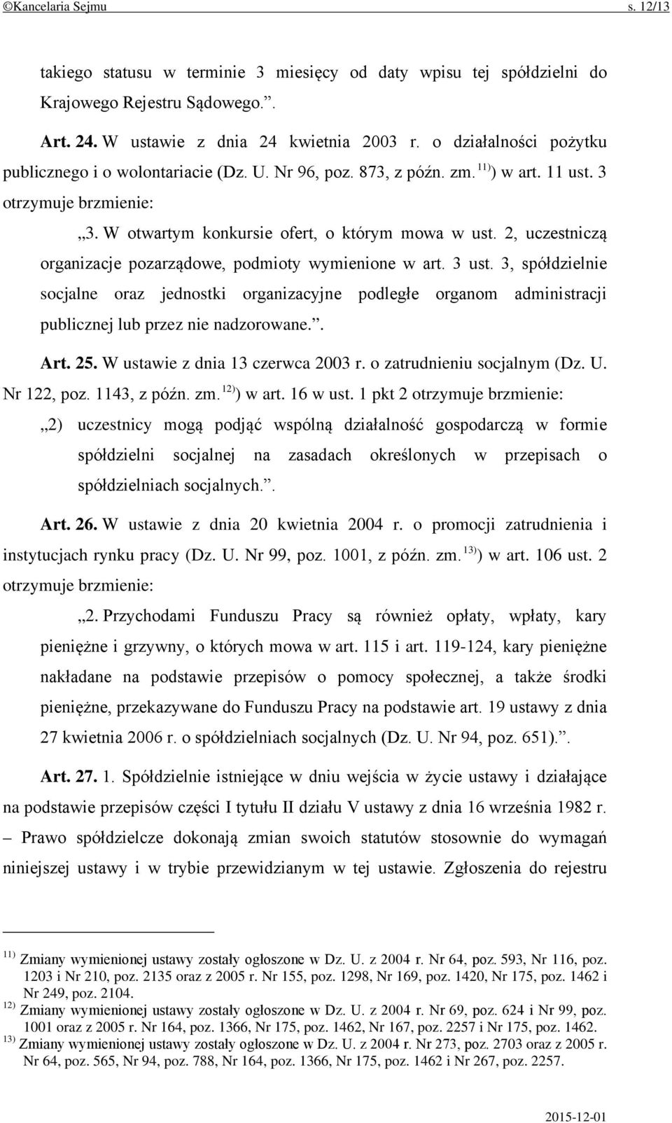 2, uczestniczą organizacje pozarządowe, podmioty wymienione w art. 3 ust. 3, spółdzielnie socjalne oraz jednostki organizacyjne podległe organom administracji publicznej lub przez nie nadzorowane.