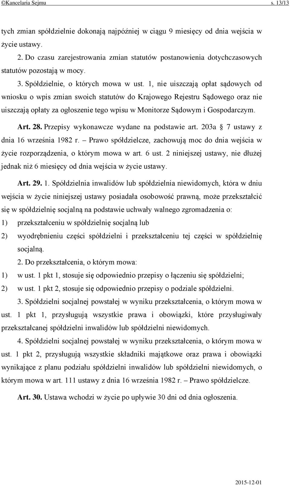 1, nie uiszczają opłat sądowych od wniosku o wpis zmian swoich statutów do Krajowego Rejestru Sądowego oraz nie uiszczają opłaty za ogłoszenie tego wpisu w Monitorze Sądowym i Gospodarczym. Art. 28.