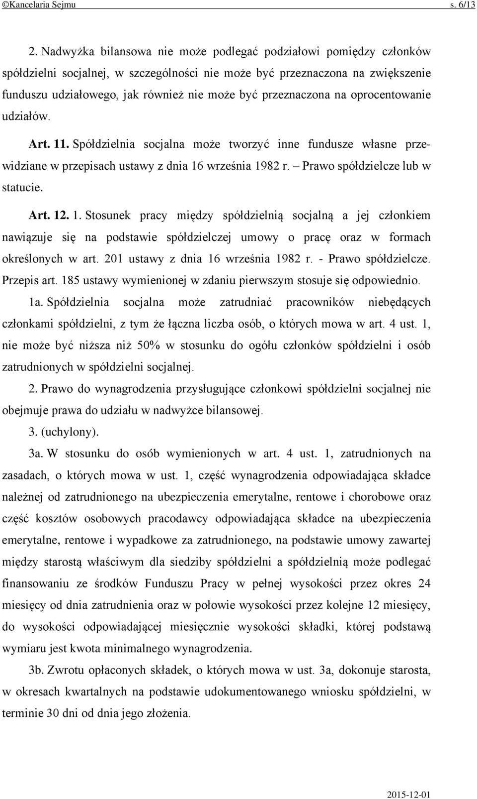 przeznaczona na oprocentowanie udziałów. Art. 11. Spółdzielnia socjalna może tworzyć inne fundusze własne przewidziane w przepisach ustawy z dnia 16 września 1982 r. Prawo spółdzielcze lub w statucie.